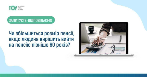 Як збільшиться розмір пенсії, якщо людина вирішить вийти на пенсію пізніше 60 років